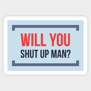 Will You Shut Up Man? Sticker